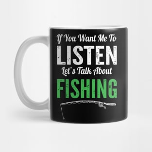 If You Want Me To Listen Lets Talk About Fishing Funny Fisherman Gift Mug